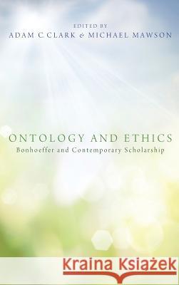 Ontology and Ethics Clifford J Green, Adam C Clark, Michael Mawson (University of Aberdeen UK) 9781498265225