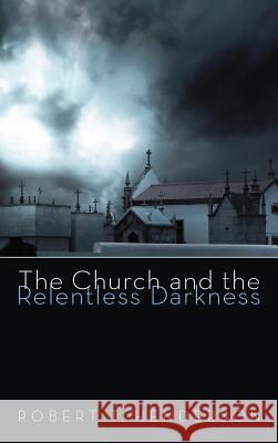 The Church and the Relentless Darkness Robert T Henderson 9781498265294 Wipf & Stock Publishers