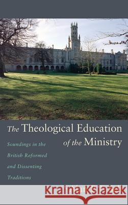 The Theological Education of the Ministry Alan P F Sell 9781498265447 Pickwick Publications