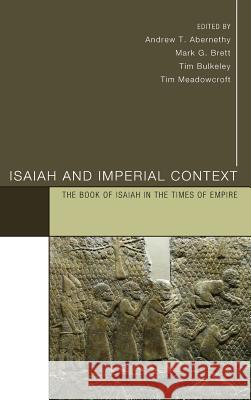 Isaiah and Imperial Context Andrew T Abernethy, Mark G Brett, Tim Bulkeley 9781498265584