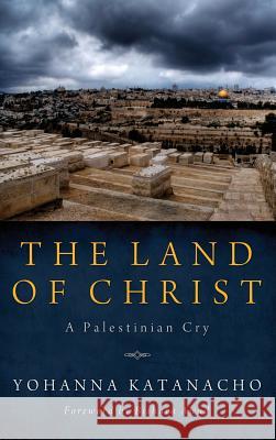The Land of Christ Yohanna Katanacho, Bishara Awad 9781498265690 Pickwick Publications