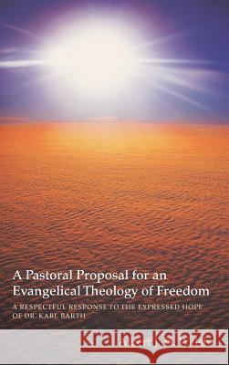 A Pastoral Proposal for an Evangelical Theology of Freedom Albert J D Walsh 9781498265768 Wipf & Stock Publishers