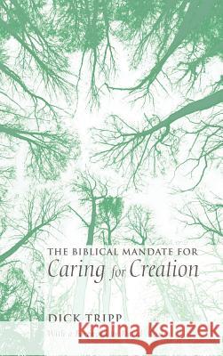 The Biblical Mandate for Caring for Creation Dick Tripp, David Moxon 9781498265935