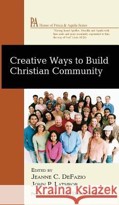 Creative Ways to Build Christian Community William David Spencer, Jeanne Defazio, John P Lathrop 9781498266116 Wipf & Stock Publishers