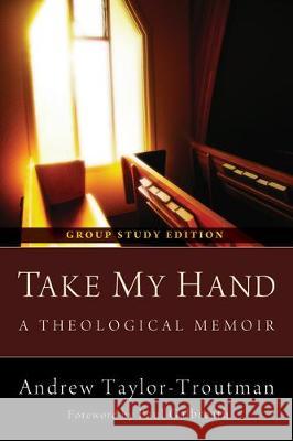 Take My Hand: A Theological Memoir Andrew Taylor-Troutman, Paul Galbreath 9781498266291 Resource Publications (CA)