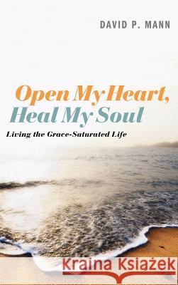 Open My Heart, Heal My Soul David P Mann 9781498266420 Resource Publications (CA)