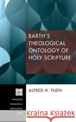 Barth's Theological Ontology of Holy Scripture Alfred H Yuen, Prof John Webster (University of Bristol UK) 9781498266857