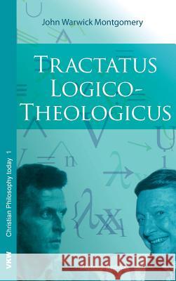 Tractatus Logico-Theologicus John Warwick Montgomery 9781498266956