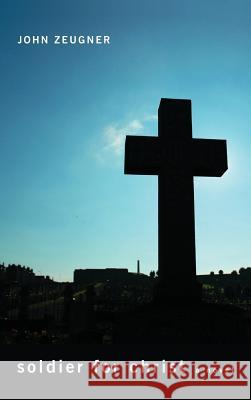 Soldier for Christ John Zeugner 9781498266994