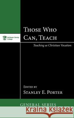 Those Who Can, Teach Stanley E Porter (McMaster Divinity College Canada) 9781498267021