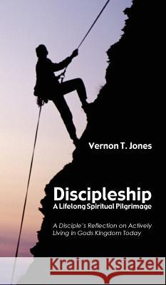 Discipleship-A Lifelong Spiritual Pilgrimage Vernon T Jones 9781498267045