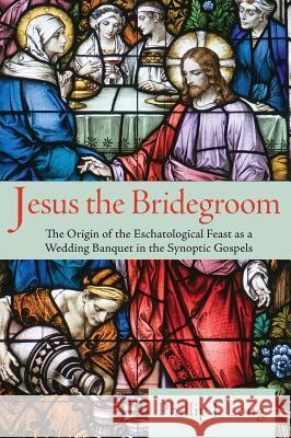 Jesus the Bridegroom Phillip J Long 9781498267120 Pickwick Publications