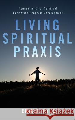 Living Spiritual Praxis Eric J Kyle 9781498267458 Pickwick Publications