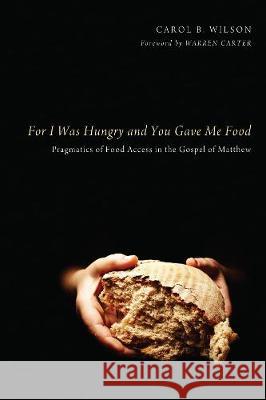 For I Was Hungry and You Gave Me Food Carol B Wilson Warren Carter  9781498267489 Pickwick Publications