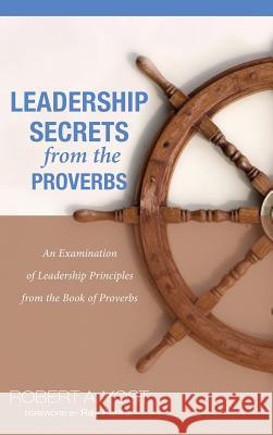 Leadership Secrets from the Proverbs Robert A Yost, Ray Parker 9781498267601