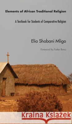 Elements of African Traditional Religion Elia Shabani Mligo, Farles Ilomo 9781498267656 Resource Publications (CA)