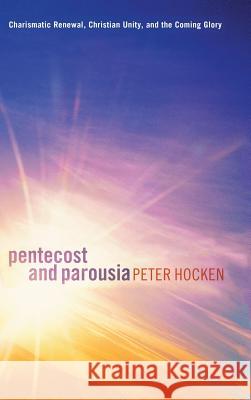 Pentecost and Parousia Peter Hocken, Cecil M Robeck, Jr 9781498267762