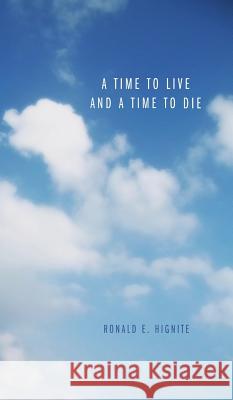 A Time to Live and a Time to Die Ronald E Hignite, Gene Williams 9781498267892 Resource Publications (CA)