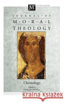 Journal of Moral Theology, Volume 2, Number 1: Christology Christopher McMahon 9781498269001 Pickwick Publications