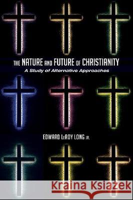 The Nature and Future of Christianity Edward Leroy, Jr. Long 9781498269094