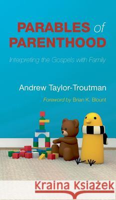 Parables of Parenthood Andrew Taylor-Troutman, Ginny Taylor-Troutman, Brian K Blount 9781498269223 Resource Publications (CA)