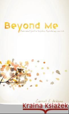 Beyond Me Carroll E Arkema, Donald R Ferrell 9781498269360 Resource Publications (CA)