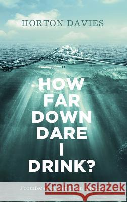 How Far Down Dare I Drink? Horton Davies, Marie-Hélène Davies, David Cain 9781498269438 Wipf & Stock Publishers
