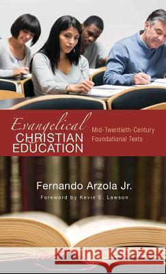 Evangelical Christian Education Fernando Arzola, Jr, Kevin E Lawson 9781498269476 Wipf & Stock Publishers