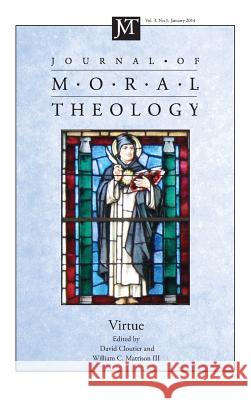 Journal of Moral Theology, Volume 3, Number 1 David M Cloutier, William C Mattison, III 9781498269551
