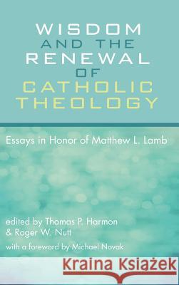 Wisdom and the Renewal of Catholic Theology Michael Novak, Thomas P Harmon, Roger W Nutt (Ave Maria University) 9781498278430