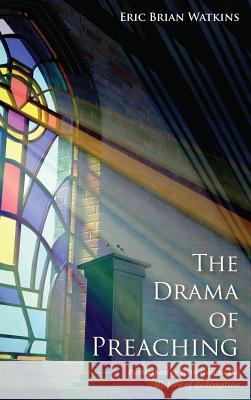 The Drama of Preaching Eric Brian Watkins 9781498278614