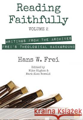 Reading Faithfully, Volume 2 Hans W Frei, Lecturer in Theology Mike Higton, Mark Alan Bowald 9781498278690