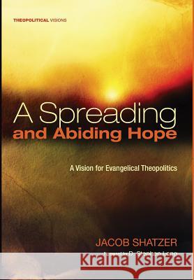 A Spreading and Abiding Hope Jacob Shatzer, D Stephen Long 9781498279260 Cascade Books