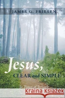 Jesus, Clear and Simple James G. Friesen 9781498279666 Wipf & Stock Publishers