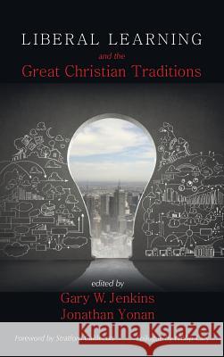 Liberal Learning and the Great Christian Traditions Stratford Caldecott, Gary W Jenkins, Jonathan Yonan 9781498279963