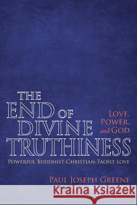 The End of Divine Truthiness: Love, Power, and God Paul Joseph Greene Paul R. Sponheim 9781498280310 Wipf & Stock Publishers
