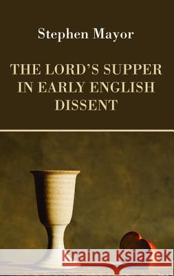 The Lord's Supper in Early English Dissent Stephen Mayor 9781498280525