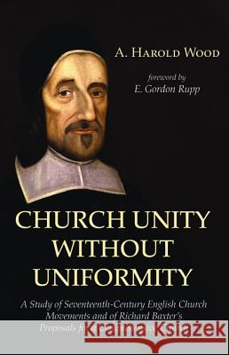 Church Unity Without Uniformity A. Harold Wood E. Gordon Rupp 9781498280549