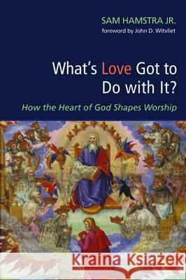 What's Love Got to Do with It? Sam Jr. Hamstra John D. Witvliet 9781498280563