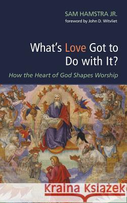 What's Love Got to Do with It? Sam Hamstra, Jr, John D Witvliet 9781498280587 Wipf & Stock Publishers