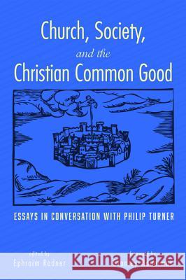 Church, Society, and the Christian Common Good Ephraim Radner Stanley Hauerwas Philip Turner 9781498281379 Cascade Books