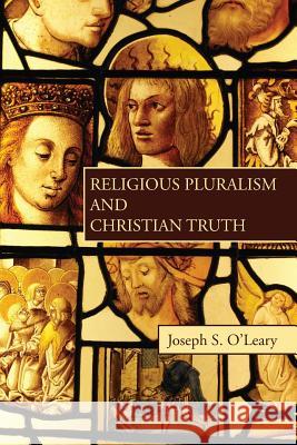 Religious Pluralism and Christian Truth Joseph S. O'Leary 9781498281454 Wipf & Stock Publishers