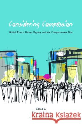 Considering Compassion: Global Ethics, Human Dignity, and the Compassionate God Frits D L. Juliana Claassens 9781498281522 Pickwick Publications