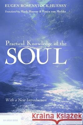 Practical Knowledge of the Soul Eugen Rosenstock-Huessy Mark Huessy Freya Von Moltke 9781498282109