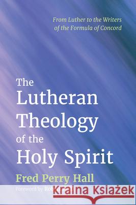 The Lutheran Theology of the Holy Spirit Fred Perry Hall Robert Kolb 9781498282222 Wipf & Stock Publishers