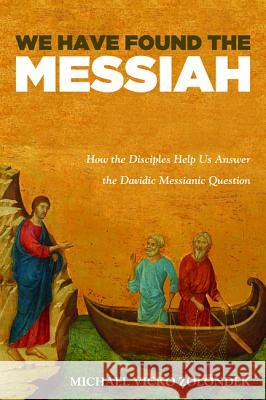 We Have Found the Messiah Michael Vicko Zolondek 9781498282260 Pickwick Publications