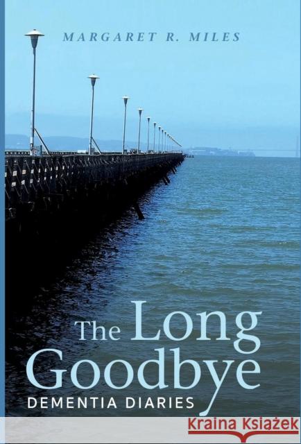 The Long Goodbye: Dementia Diaries Margaret R (Graduate Theological Union Berkeley) Miles 9781498282406 Cascade Books