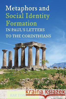Metaphors and Social Identity Formation in Paul's Letters to the Corinthians Kar Yong Lim 9781498282895 Pickwick Publications
