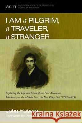 I Am a Pilgrim, a Traveler, a Stranger John Hubers Peter E. Makari 9781498282987 Pickwick Publications