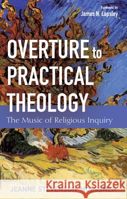 Overture to Practical Theology Jeanne Stevenson-Moessner James N. Lapsley 9781498283021